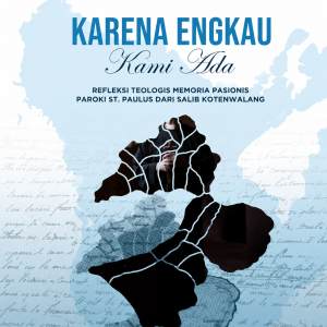 Karena Engkau Kami Ada - Refleksi Teologis Memoria Pasionis Paroki St. Paulus dari Salib - Kotenwalang