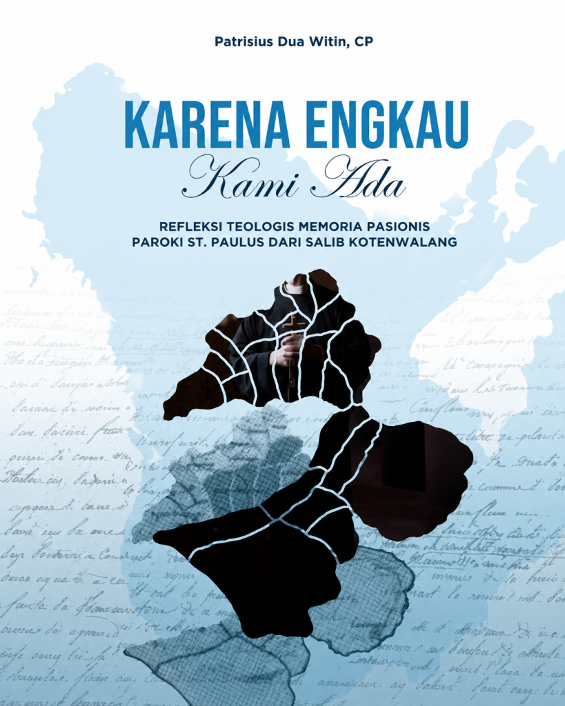 Karena Engkau Kami Ada - Refleksi Teologis Memoria Pasionis Paroki St. Paulus dari Salib - Kotenwalang